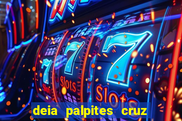 deia palpites cruz do dia